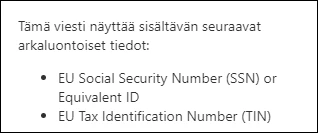 DLP-varoitus: ”Tämä viesti näyttää sisältävän seuraavat
                    arkaluontoiset tiedot: EU Social Security Number (SSN) or
                    Equivalent ID, EU Tax Identification Number (TIN).”